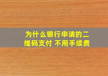 为什么银行申请的二维码支付 不用手续费